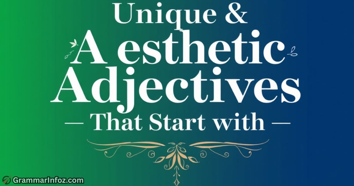 Unique & Aesthetic Adjectives That Start with A

